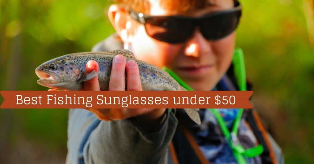 Best Fishing Sunglasses under $50 - Fishstainable